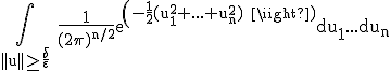 \rm \large \Bigint_{||u||\ge \frac{\delta}{\epsilon}} \frac{1}{(2\pi)^{n/2}}exp(-\frac{1}{2}(u_1^2+...+u_n^2) )du_1...du_n